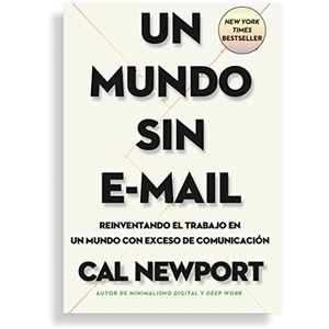 Newport, Cal. Un mundo sin e-mail (A World Without E-mail, Spanish Edition) - Reimaginar el trabajo en una época con exceso de comunicación. Editorial Reverte, 2022.