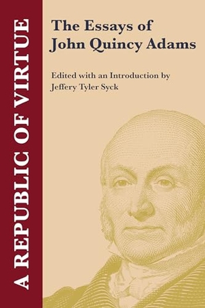 Adams, John Quincy. A Republic of Virtue - The Essays of John Quincy Adams. Political Animal Publishing, 2026.