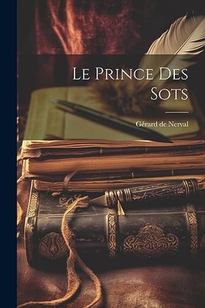 Nerval, Gérard De. Le prince des sots. LEGARE STREET PR, 2023.