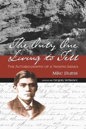 Burns, Mike. The Only One Living to Tell - The Autobiography of a Yavapai Indian. University of Arizona Press, 2012.