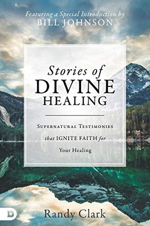 Clark, Randy. Stories of Divine Healing - Supernatural Testimonies that Ignite Faith for Your Healing. Destiny Image Incorporated, 2018.