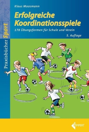 Moosmann, Klaus. Erfolgreiche Koordinationsspiele - 178 Übungsformen für Schule und Verein. Limpert Verlag GmbH, 2017.