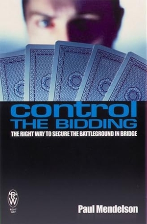 Mendelson, Paul. Control The Bidding - The Right Way to Secure the Battleground in Bridge. Little, Brown Book Group, 2005.