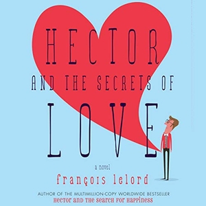 Lelord, François. Hector and the Secrets of Love. HIGHBRIDGE AUDIO, 2011.