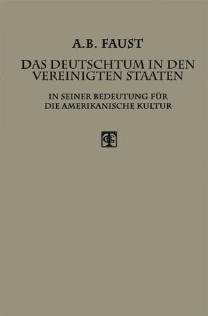 Faust, Albert B.. Das Deutschtum in den Vereinigten Staaten - In Seiner Bedeutung für die Amerikanische Kultur. Vieweg+Teubner Verlag, 1912.