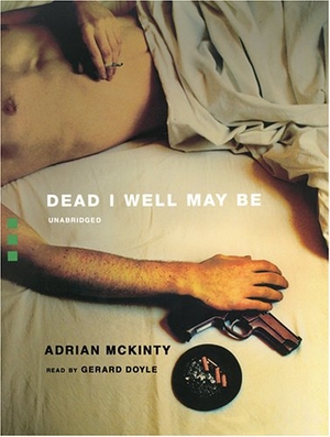 McKinty, Adrian. Dead I Well May Be. Blackstone Publishing, 2004.