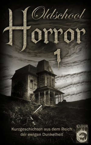 Steinmetz, M. H. / Prescher, Sören et al. Oldschool-Horror 1 - Kurzgeschichten aus dem Reich der ewigen Dunkelheit. Eldur Verlag, 2019.