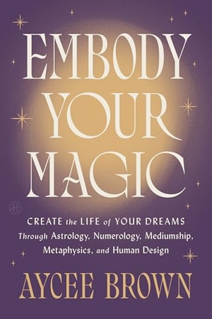 Brown, Aycee. Embody Your Magic - Create the Life of Your Dreams Through Astrology, Numerology, Mediumship, Metaphysics, and Human Design. Harper Collins Publ. USA, 2026.