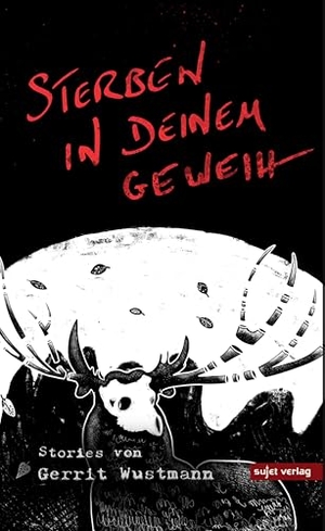 Wustmann, Gerrit. Sterben in deinem Geweih. Sujet Verlag, 2025.