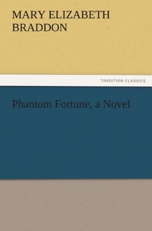 Braddon, Mary Elizabeth. Phantom Fortune, a Novel. TREDITION CLASSICS, 2011.