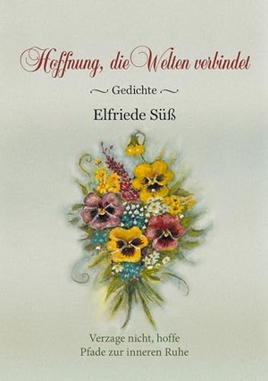 Süß, Elfriede. Hoffnung, die Welten verbindet - Gedichte. Eine Lebenshilfe für Jedermann, Balsam für die Seele. BoD - Books on Demand, 2023.