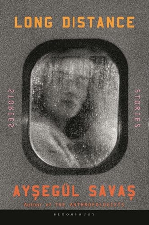Savas, Aysegül. Long Distance - Stories. Bloomsbury USA, 2025.