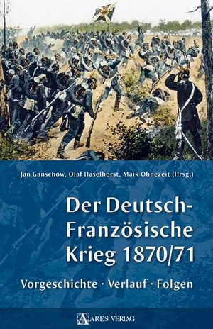 Haselhorst, Olaf / Jan Ganschow et al (Hrsg.). Der Deutsch-Französische Krieg 1870/71 - Vorgeschichte, Verlauf, Folgen. ARES Verlag, 2009.