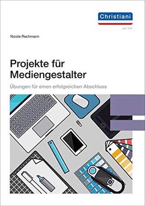 Rechmann, Nicole. Projekte für Mediengestalter - Übungen für einen erfolgreichen Abschluss. Christiani, 2020.
