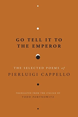 Cappello, Pierluigi. Go Tell It to the Emperor - The Selected Poems of Pierluigi Cappello. Spuyten Duyvil, 2019.