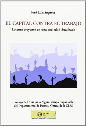 Segovia Bernabé, José Luis. El capital contra el trabajo : lectura creyente en una sociedad dualizada. Ediciones HOAC, 2013.