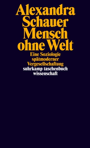 Schauer, Alexandra. Mensch ohne Welt - Eine Soziologie spätmoderner Vergesellschaftung. Suhrkamp Verlag AG, 2023.