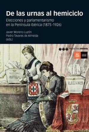 Moreno Luzón, Javier / Pedro Tavares de Almeida. De las urnas al hemiciclo : elecciones y parlamentarismo en la Península Ibérica, 1875-1926. Marcial Pons Ediciones de Historia, S.A., 2015.