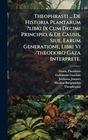 Theodo?ros / Gazeium., Gulielmum et al. Theophrasti ... De Historia Plantarum ?libri Ix Cum Decimi Principio, & De Causis, Siue, Earum Generatione, Libri Vi /theodoro Gaza Interprete.. Tradd Street Press, 2025.