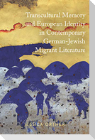 Transcultural Memory and European Identity in Contemporary German-Jewish Migrant Literature