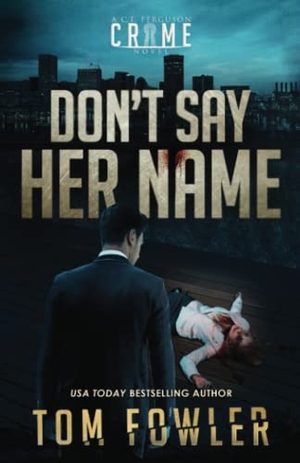 Fowler, Tom. Don't Say Her Name - A C.T. Ferguson Crime Novel. Widening Gyre Media, 2022.