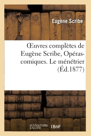 Scribe, Eugène. Oeuvres complètes de Eugène Scribe, Opéras-comiques. Le ménétrier. Hachette Livre, 2022.