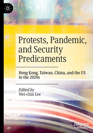 Lee, Wei-Chin (Hrsg.). Protests, Pandemic, and Security Predicaments - Hong Kong, Taiwan, China, and the US in the 2020s. Springer International Publishing, 2023.
