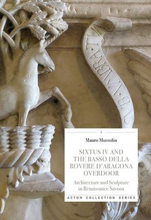Mussolin, Mauro. Sixtus IV and the Basso Della Rovere d'Aragona Ove: Architecture and Sculpture in Renaissance Savoan. OFFICINA LIBRARIA, 2021.