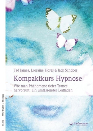 Tad, James / Flores, Lorraine et al. Kompaktkurs Hypnose - Wie man Phänomene tiefer Trance hervorruft. Ein umfassender Leitfaden. Junfermann Verlag, 2017.