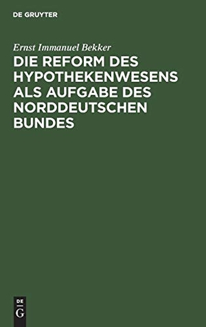 Bekker, Ernst Immanuel. Die Reform des Hypothekenwesens als Aufgabe des norddeutschen Bundes. De Gruyter, 1867.