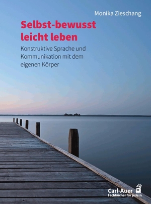 Zieschang, Monika. Selbst-bewusst leicht leben - Konstruktive Sprache und Kommunikation mit dem eigenen Körper. Auer-System-Verlag, Carl, 2023.