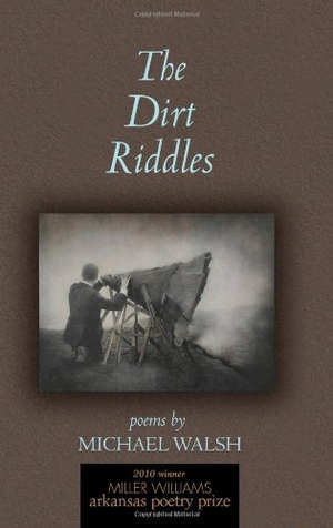 Walsh, Michael. The Dirt Riddles. University of Arkansas Press, 2010.