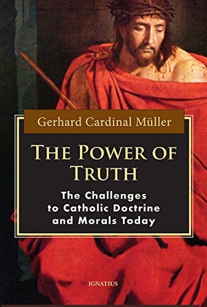 Müller, Gerhard. The Power of Truth - The Challenges to Catholic Doctrine and Morals Today. Ignatius Press, 2019.