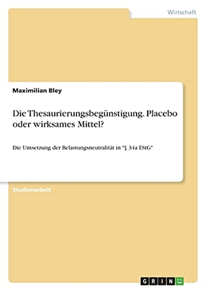 Bley, Maximilian. Die Thesaurierungsbegünstigung. Placebo oder wirksames Mittel? - Die Umsetzung der Belastungsneutralität in "§ 34a EStG". GRIN Verlag, 2021.
