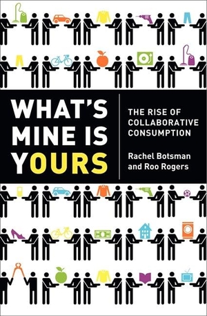 Botsman, Rachel / Roo Rogers. What's Mine Is Yours - The Rise of Collaborative Consumption. HarperCollins, 2010.