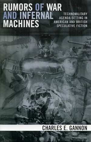 Gannon, Charles E. Rumors of War and Infernal Machines - Technomilitary Agenda-setting in American and British Speculative Fiction. Bloomsbury Publishing PLC, 2005.