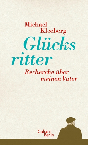 Kleeberg, Michael. Glücksritter - Recherche über meinen Vater. Galiani, Verlag, 2020.