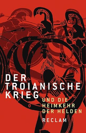 Tetzner, Reiner (Hrsg.). Der Troianischer Krieg und die Heimkehr der Helden - Nach den Quellen neu erzählt. Reclam Philipp Jun., 2005.