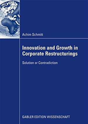 Schmitt, Achim. Innovation and Growth in Corporate Restructurings - Solution or Contradiction. Gabler Verlag, 2009.