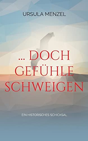 Menzel, Ursula. ... doch Gefühle schweigen - Ein historisches Schicksal. Books on Demand, 2022.
