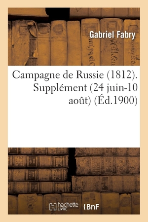 Fabry-G. Campagne de Russie (1812). Supplément (24 juin-10 août). Hachette Livre, 2018.