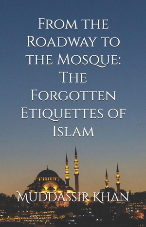 Khan. From the Roadway to the Mosque - The Forgotten Etiquettes of Islam. Amazon Digital Services LLC - Kdp, 2026.