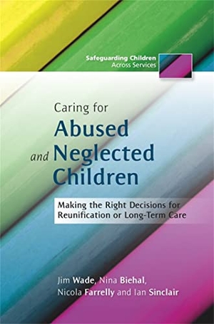 Biehal, Nina / Wade, Jim et al. Caring for Abused and Neglected Children - Making the Right Decisions for Reunification and Long-Term Care. Jessica Kingsley Publishers, 2011.