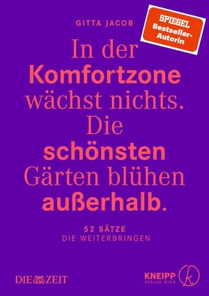 Jacob, Gitta. In der Komfortzone wächst nichts. Die schönsten Gärten blühen außerhalb. - 52 Sätze, die weiterbringen. Kneipp Verlag, 2025.