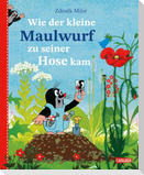 Wie der kleine Maulwurf zu seiner Hose kam