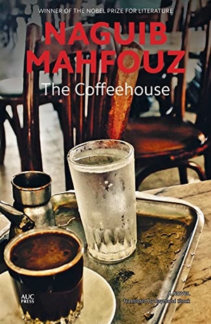 Mahfouz, Naguib. The Coffeehouse - A Novel. The American University in Cairo Press, 2021.