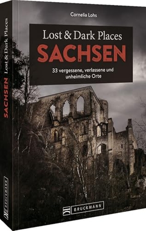 Lohs, Cornelia. Lost & Dark Places Sachsen - 33 vergessene, verlassene und unheimliche Orte. Bruckmann Verlag GmbH, 2023.