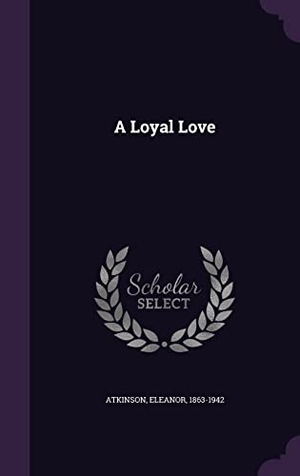 Atkinson, Eleanor. A Loyal Love. Touchladybirdlucky Studios, 2016.