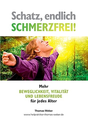 Weber, Thomas. Schatz, endlich schmerzfrei - Mehr Beweglichkeit, Vitalität und Lebensfreude für jedes Alter. Books on Demand, 2021.