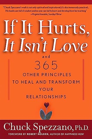 Spezzano, Chuck. If It Hurts, It Isn't Love - And 365 Other Principles to Heal and Transform Your Relationships. Hachette Book Group USA, 2000.